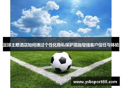 足球主题酒店如何通过个性化隐私保护措施增强客户信任与体验